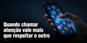 Quando chamar atenção vale mais do que respeitar a dor do outro